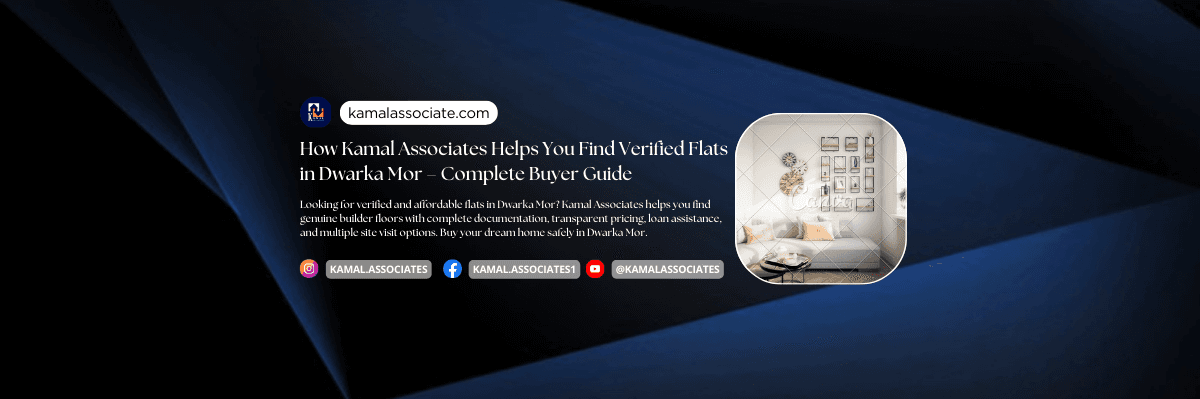 How Kamal Associates Helps You Find Verified Flats in Dwarka Mor – Complete Buyer Guide